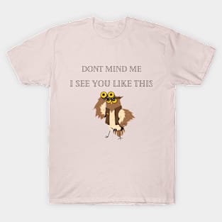 Dont mind me, I see you like this T-Shirt